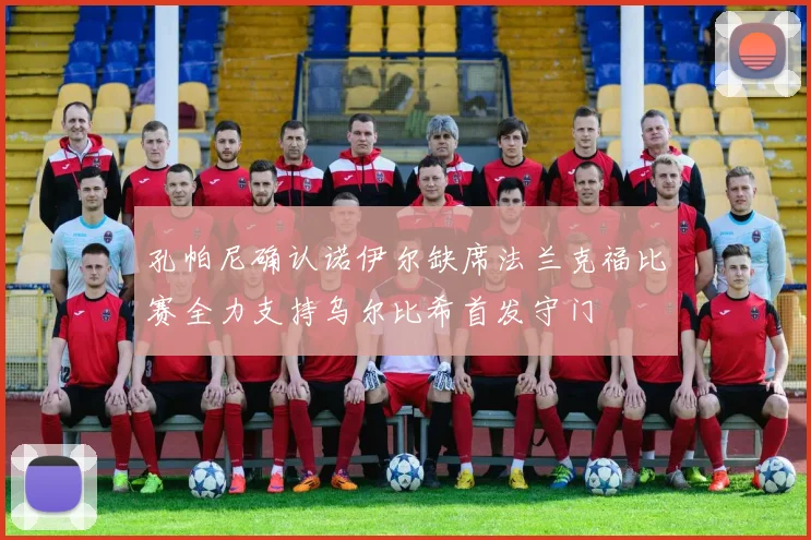 孔帕尼确认诺伊尔缺席法兰克福比赛全力支持乌尔比希首发守门